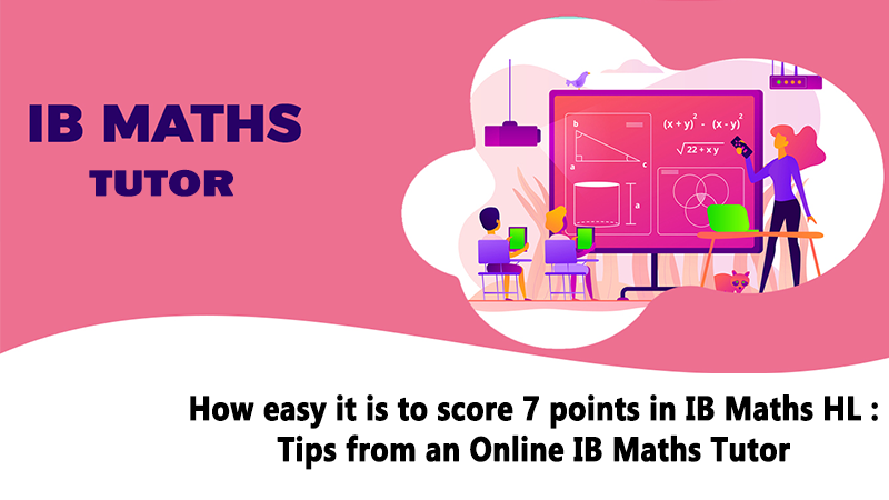 How easy it is to score 7 points in IB Maths HL : Tips from an Online IB Maths Tutor